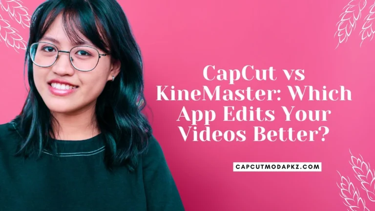 CapCut vs KineMaster: Which App Edits Your Videos Better?